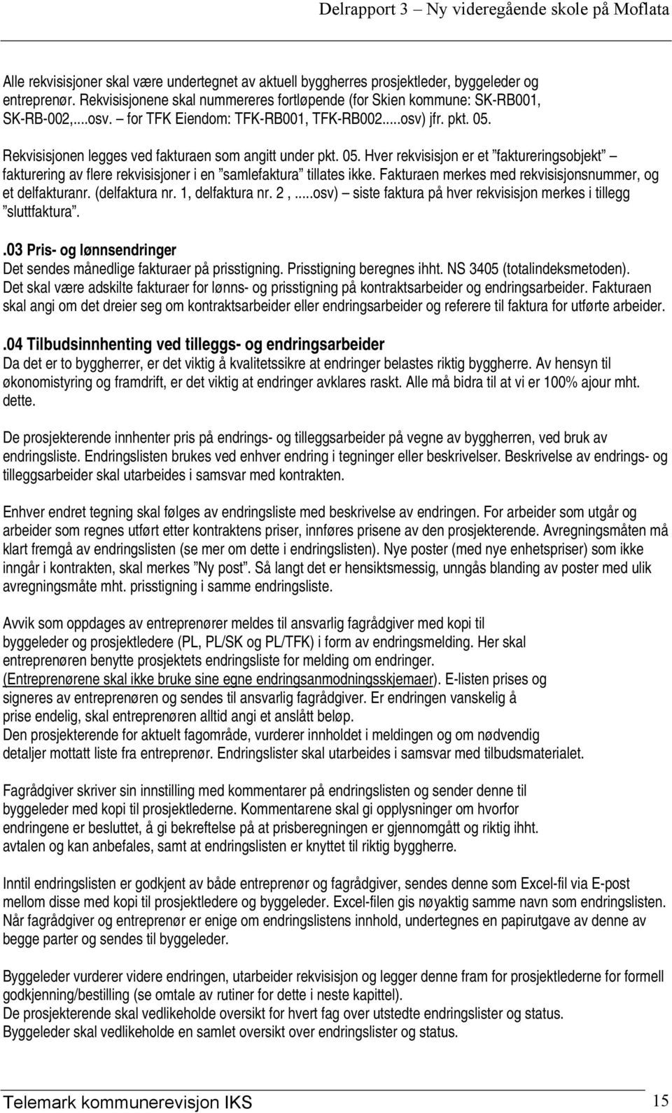 Fakturaen merkes med rekvisisjonsnummer, og et delfakturanr. (delfaktura nr. 1, delfaktura nr. 2,...osv) siste faktura på hver rekvisisjon merkes i tillegg sluttfaktura.