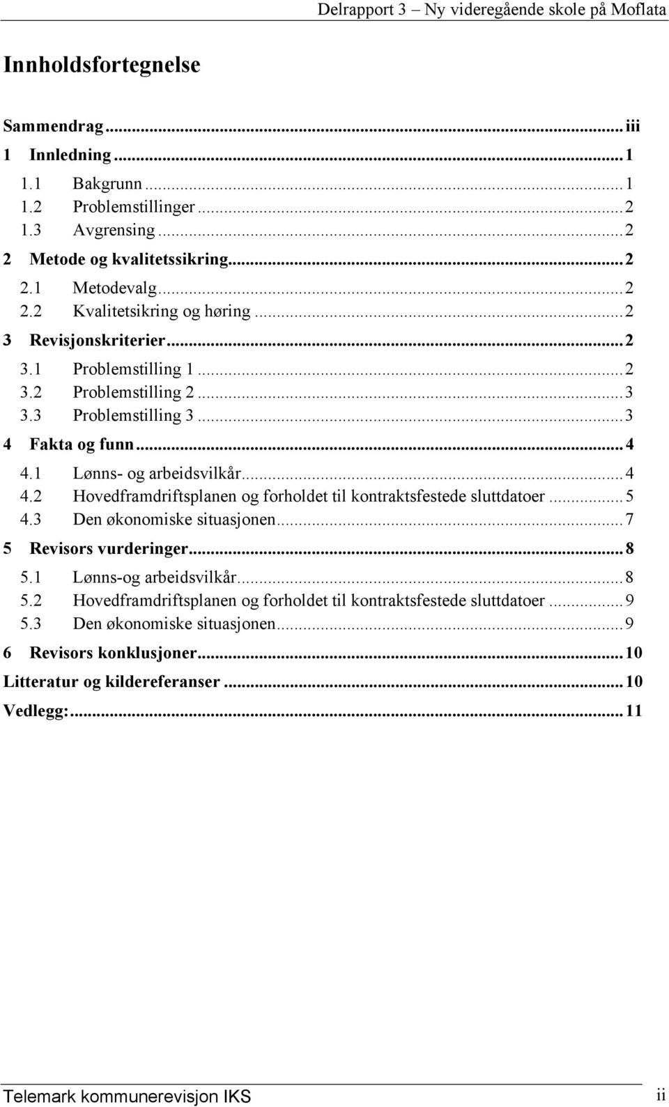 1 Lønns- og arbeidsvilkår...4 4.2 Hovedframdriftsplanen og forholdet til kontraktsfestede sluttdatoer...5 4.3 Den økonomiske situasjonen...7 5 Revisors vurderinger...8 5.