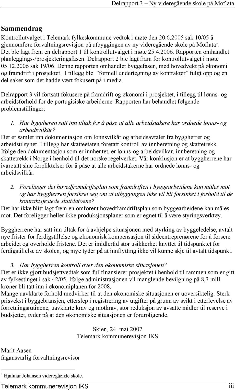 2006 sak 19/06. Denne rapporten omhandlet byggefasen, med hovedvekt på økonomi og framdrift i prosjektet.