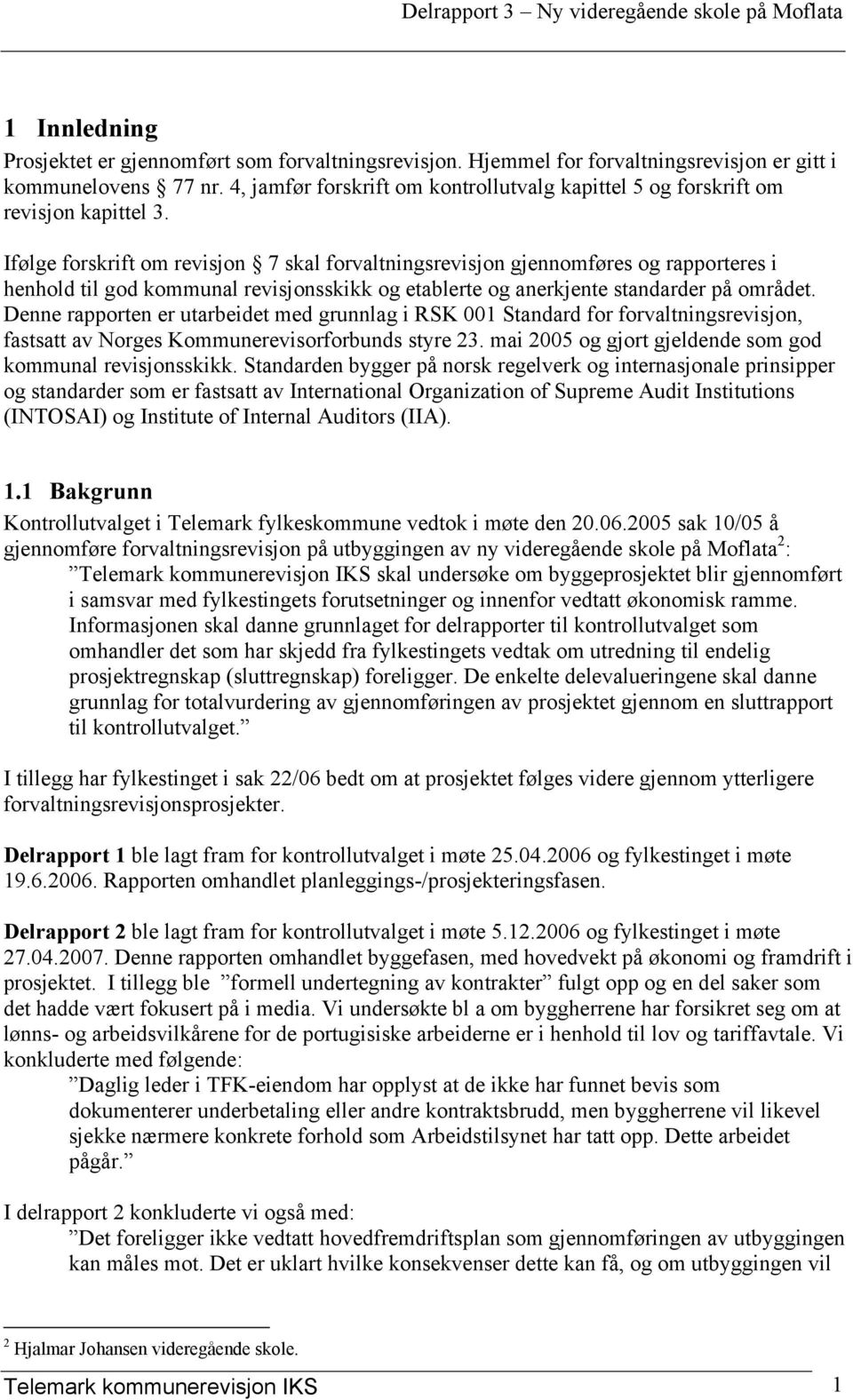 Ifølge forskrift om revisjon 7 skal forvaltningsrevisjon gjennomføres og rapporteres i henhold til god kommunal revisjonsskikk og etablerte og anerkjente standarder på området.