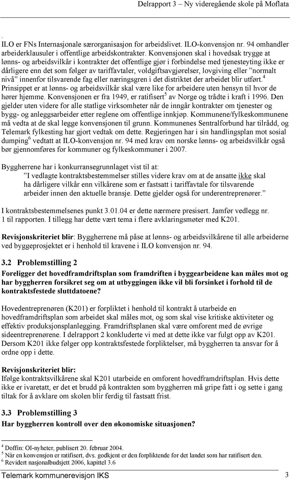 voldgiftsavgjørelser, lovgiving eller normalt nivå innenfor tilsvarende fag eller næringsgren i det distriktet der arbeidet blir utført.