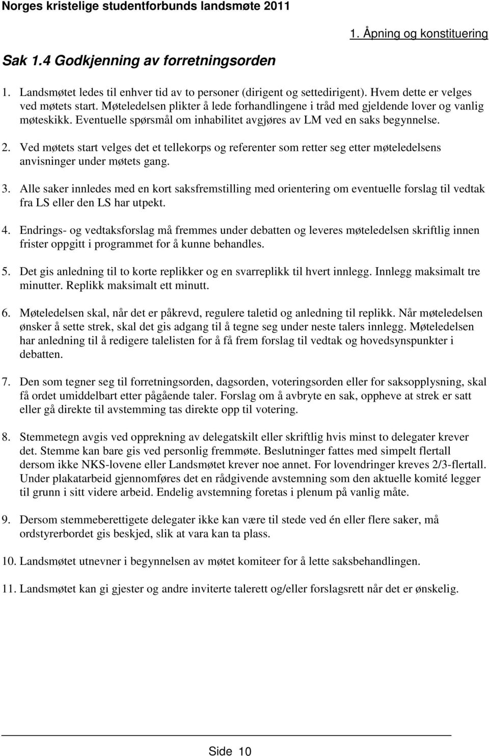 Ved møtets start velges det et tellekorps og referenter som retter seg etter møteledelsens anvisninger under møtets gang. 3.