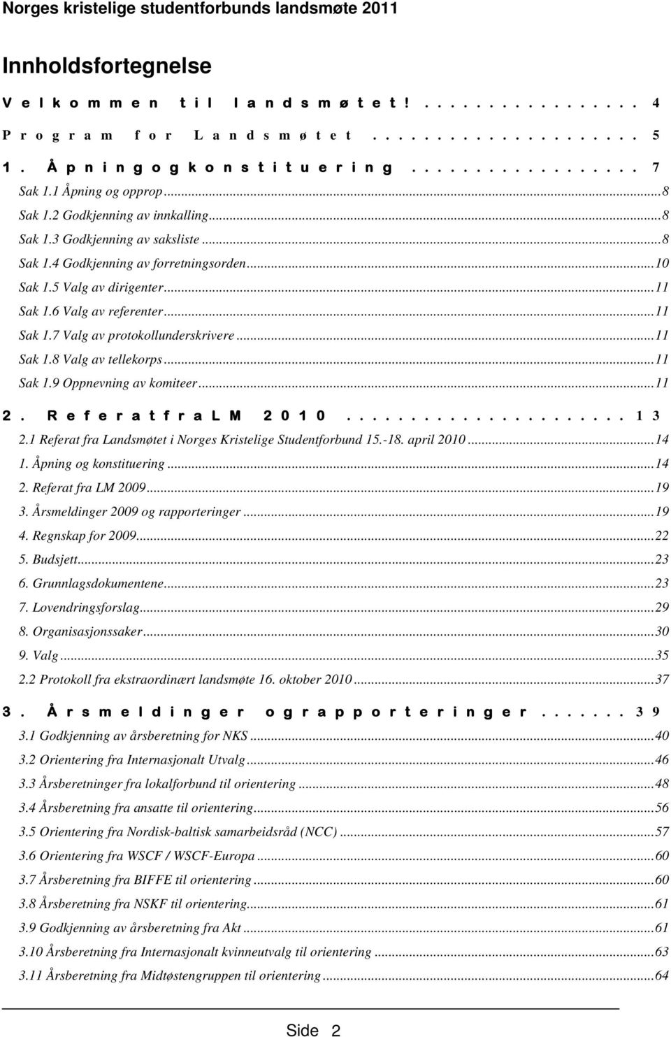 ..11 Sak 1.6 Valg av referenter...11 Sak 1.7 Valg av protokollunderskrivere...11 Sak 1.8 Valg av tellekorps...11 Sak 1.9 Oppnevning av komiteer...11 2. R e f e r a t f r a L M 2 0 1 0...................... 1 3 2.