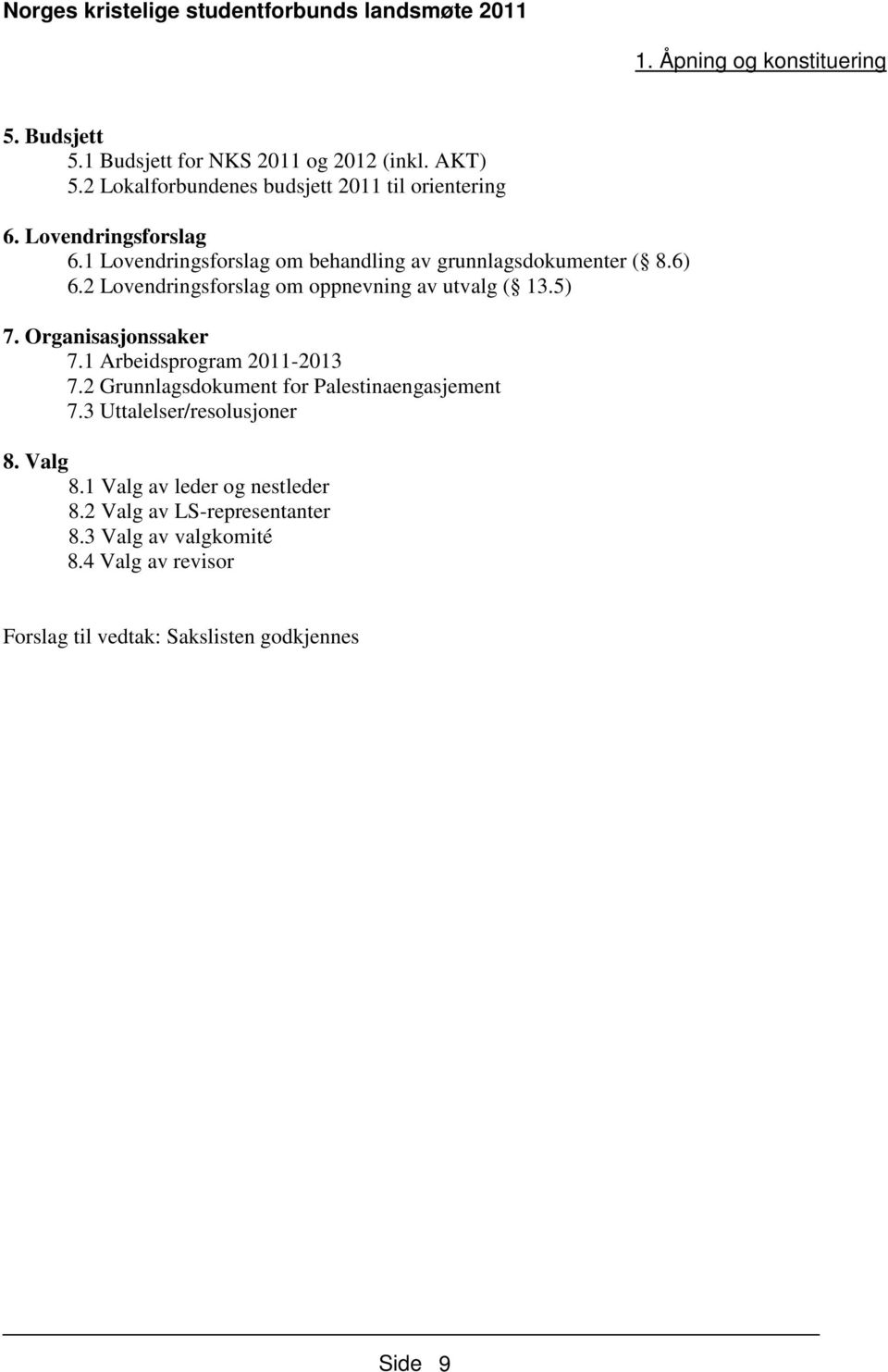 5) 7. Organisasjonssaker 7.1 Arbeidsprogram 2011-2013 7.2 Grunnlagsdokument for Palestinaengasjement 7.3 Uttalelser/resolusjoner 8. Valg 8.