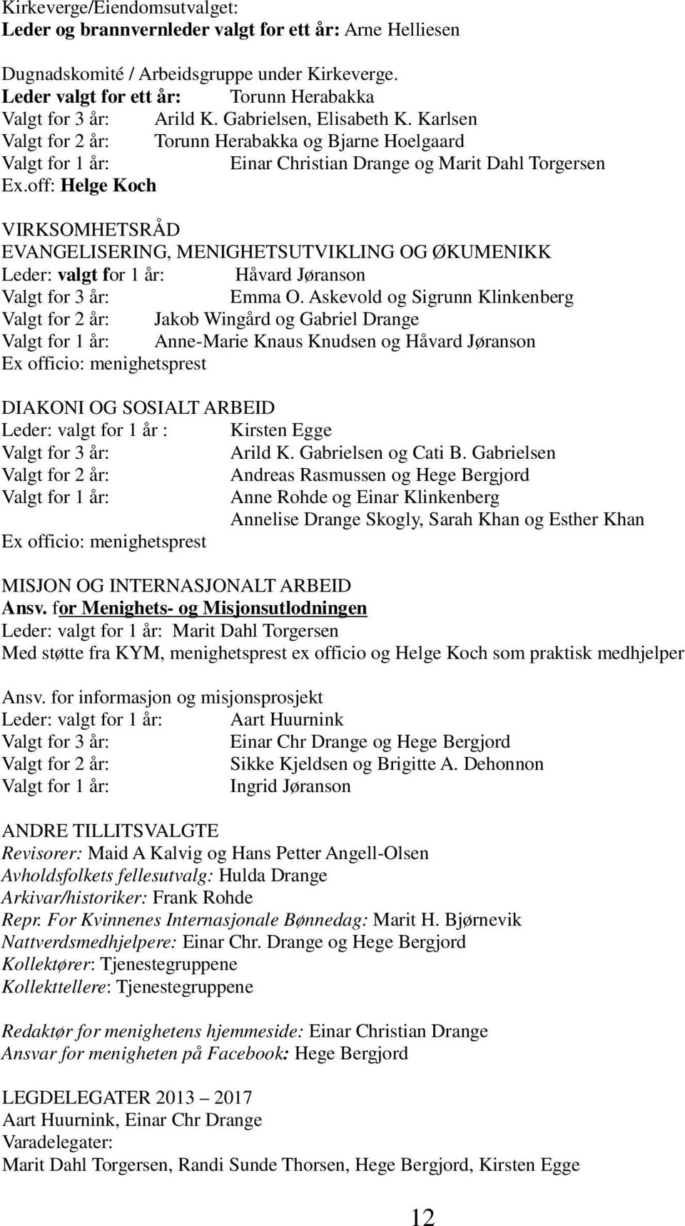 off: Helge Koch VIRKSOMHETSRÅD EVANGELISERING, MENIGHETSUTVIKLING OG ØKUMENIKK Leder: valgt for 1 år: Håvard Jøranson Valgt for 3 år: Emma O.