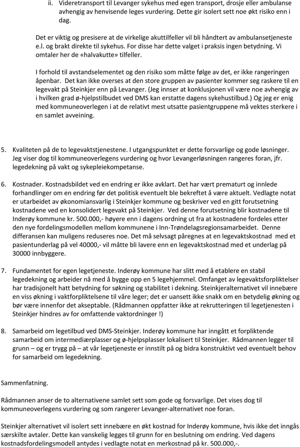 Vi omtaler her de «halvakutte» tilfeller. I forhold til avstandselementet og den risiko som måtte følge av det, er ikke rangeringen åpenbar.