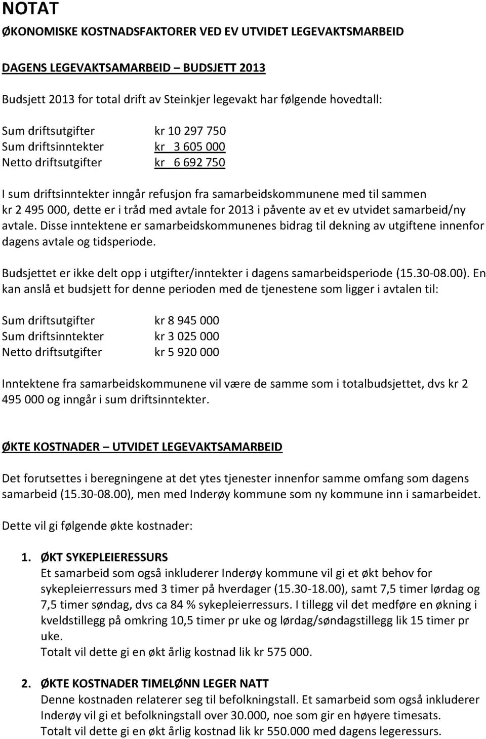 påventeavet ev utvidet samarbeid/ny avtale.disseinntekteneer samarbeidskommunene s bidragtil dekningav utgiftene innenfor dagensavtaleog tidsperiode.