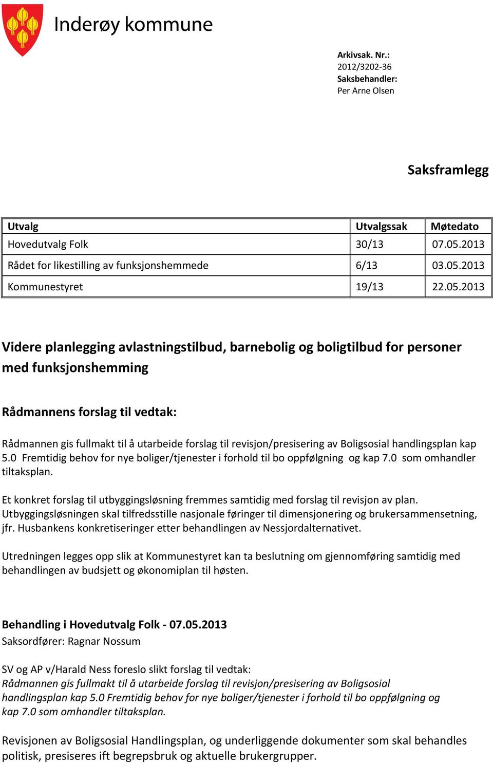 revisjon/presisering av Boligsosial handlingsplan kap 5.0 Fremtidig behov for nye boliger/tjenester i forhold til bo oppfølgning og kap 7.0 som omhandler tiltaksplan.