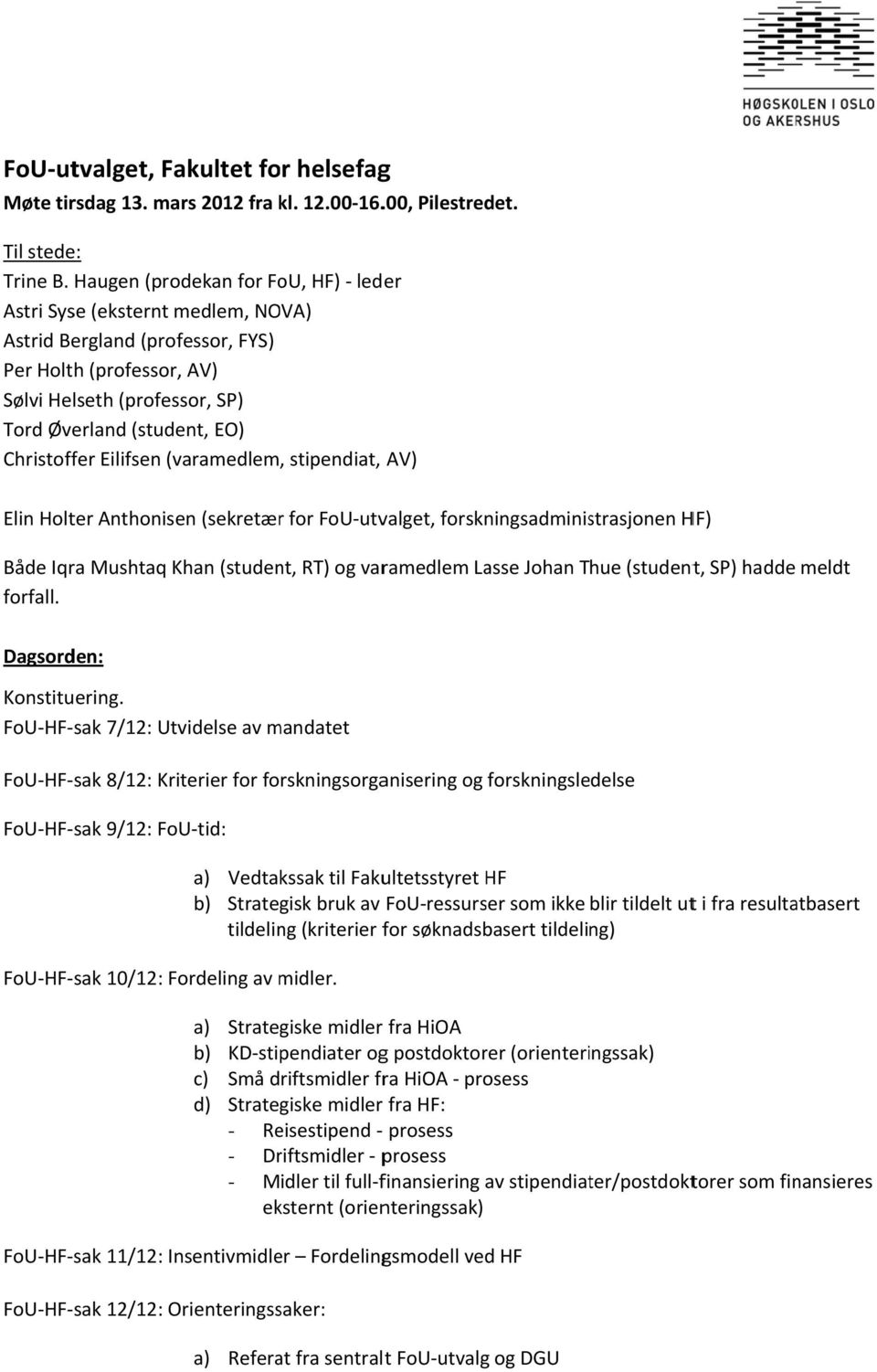 Eilifsen (varamedlem, stipendiat, AV) Elin Holter Anthonisen (sekretærr for FoU utvalget, forskningsadministrasjonen HF) Både Iqra Mushtaq Khan (student, RT) og varamedlem Lasse Johan Thue (student,