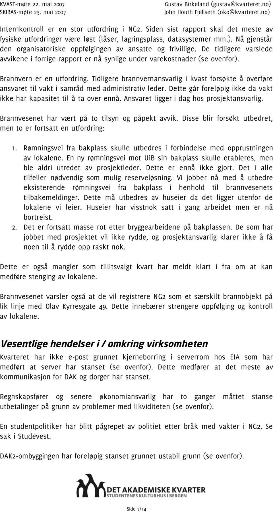 De tidligere varslede avvikene i forrige rapport er nå synlige under varekostnader (se ovenfor). Brannvern er en utfordring.