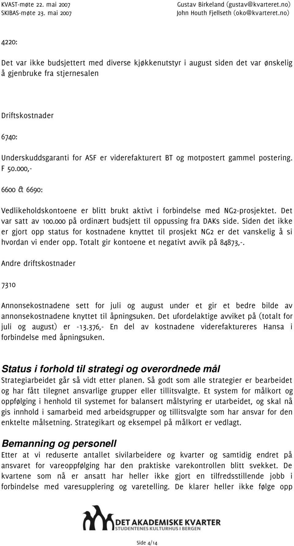 motpostert gammel postering. F 50.000,- 6600 & 6690: Vedlikeholdskontoene er blitt brukt aktivt i forbindelse med NG2-prosjektet. Det var satt av 100.