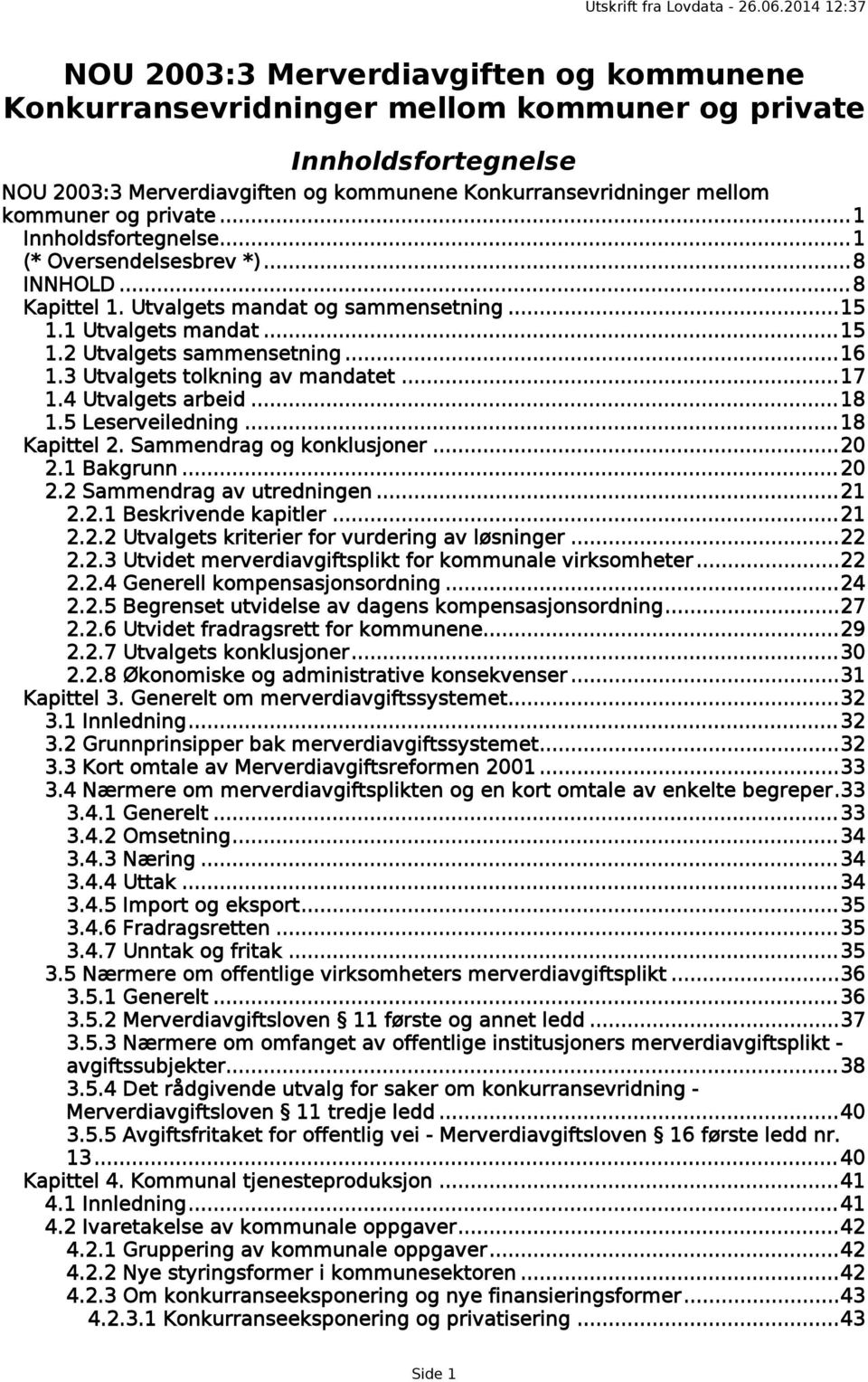 3 Utvalgets tolkning av mandatet...17 1.4 Utvalgets arbeid...18 1.5 Leserveiledning...18 Kapittel 2. Sammendrag og konklusjoner...20 2.1 Bakgrunn...20 2.2 Sammendrag av utredningen...21 2.2.1 Beskrivende kapitler.