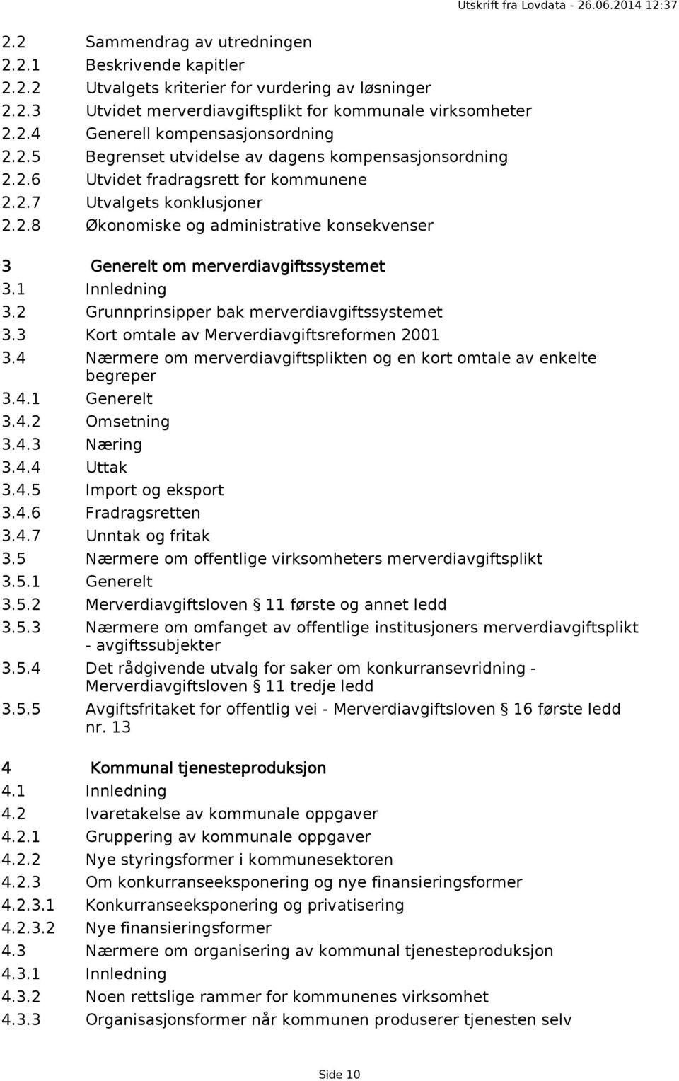 1 Innledning 3.2 Grunnprinsipper bak merverdiavgiftssystemet 3.3 Kort omtale av Merverdiavgiftsreformen 2001 3.4 Nærmere om merverdiavgiftsplikten og en kort omtale av enkelte begreper 3.4.1 Generelt 3.