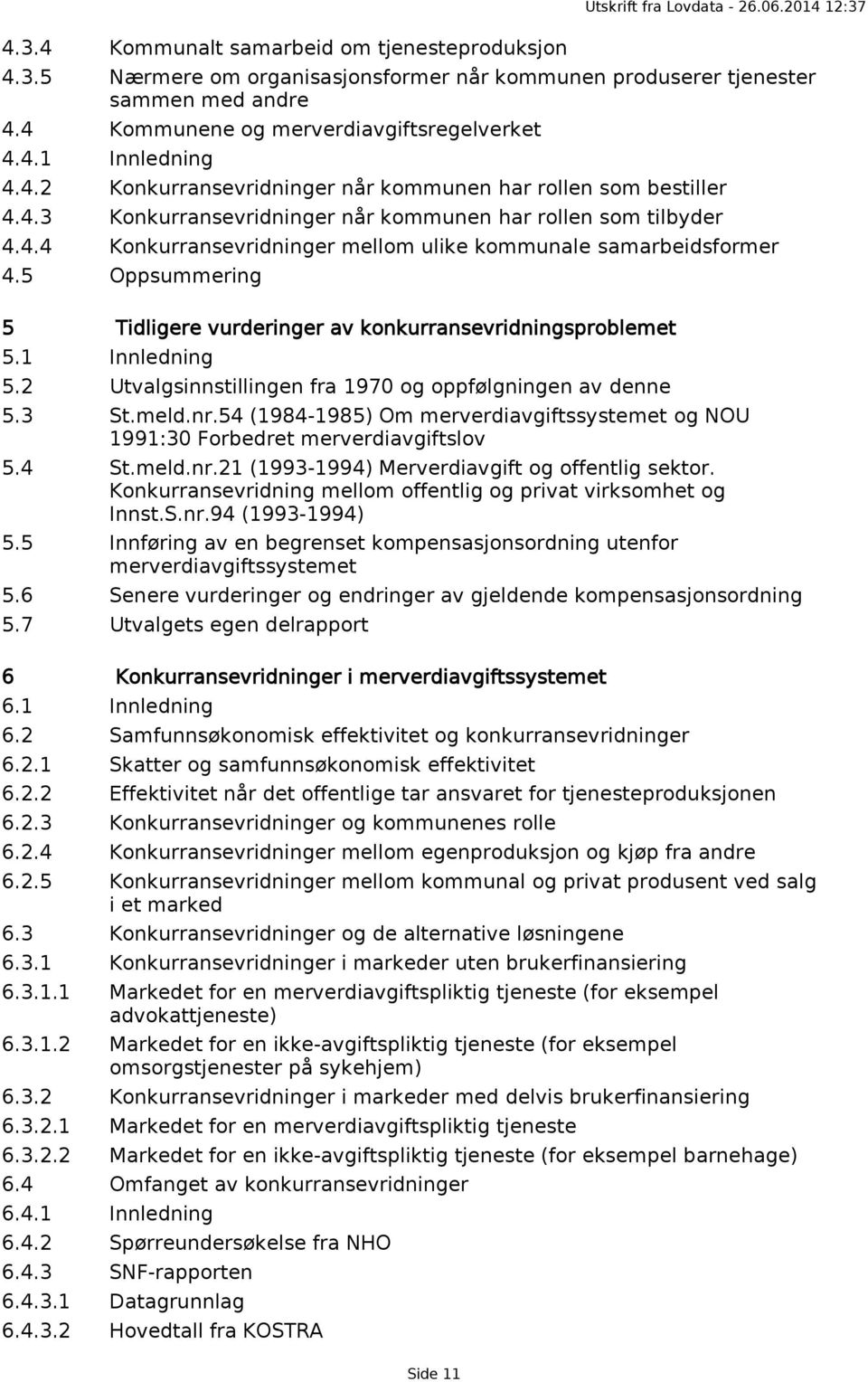 5 Oppsummering 5 Tidligere vurderinger av konkurransevridningsproblemet 5.1 Innledning 5.2 Utvalgsinnstillingen fra 1970 og oppfølgningen av denne 5.3 St.meld.nr.