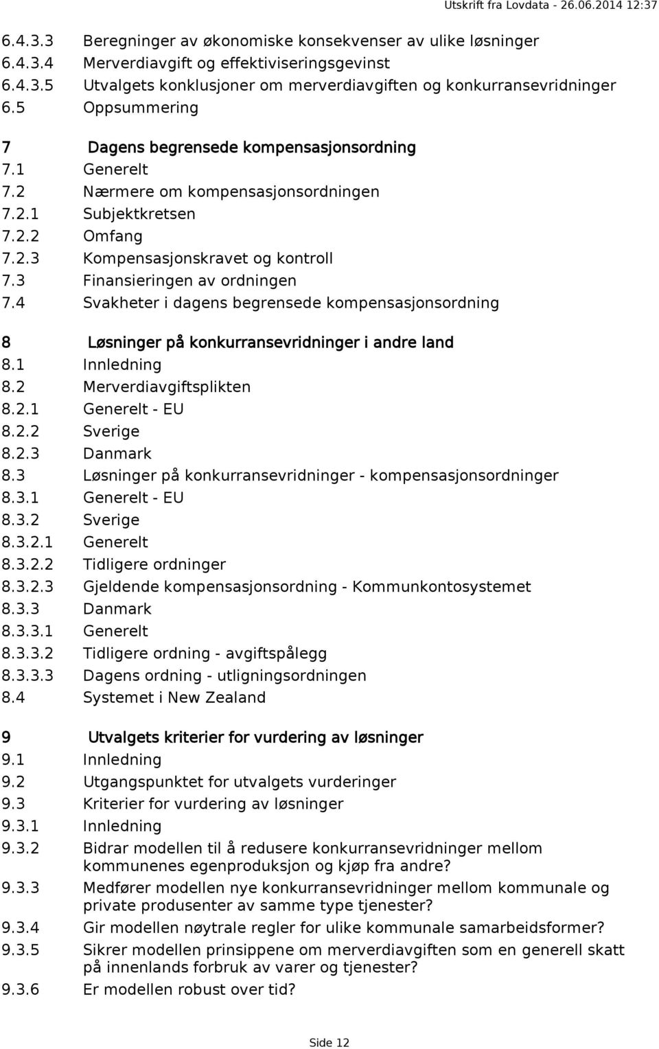 3 Finansieringen av ordningen 7.4 Svakheter i dagens begrensede kompensasjonsordning 8 Løsninger på konkurransevridninger i andre land 8.1 Innledning 8.2 Merverdiavgiftsplikten 8.2.1 Generelt - EU 8.