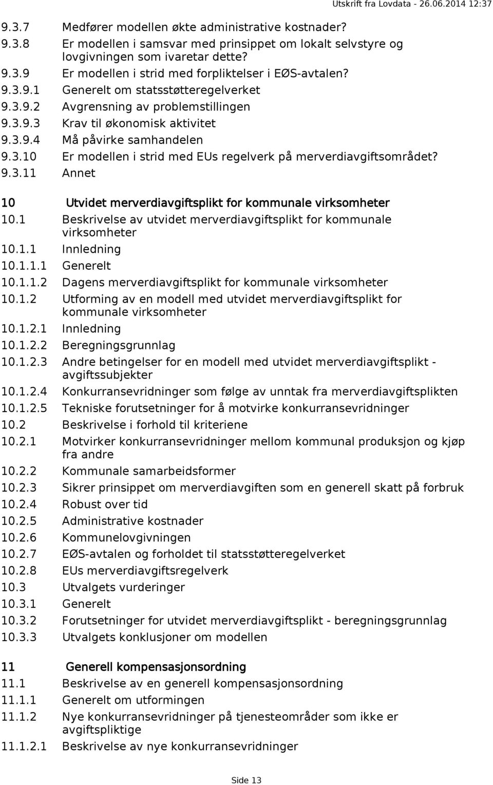 9.3.11 Annet 10 Utvidet merverdiavgiftsplikt for kommunale virksomheter 10.1 Beskrivelse av utvidet merverdiavgiftsplikt for kommunale virksomheter 10.1.1 Innledning 10.1.1.1 Generelt 10.1.1.2 Dagens merverdiavgiftsplikt for kommunale virksomheter 10.