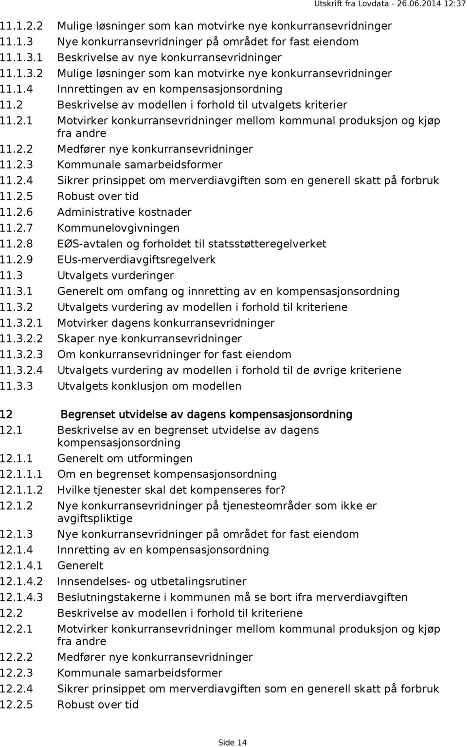 2.4 Sikrer prinsippet om merverdiavgiften som en generell skatt på forbruk 11.2.5 Robust over tid 11.2.6 Administrative kostnader 11.2.7 Kommunelovgivningen 11.2.8 EØS-avtalen og forholdet til statsstøtteregelverket 11.