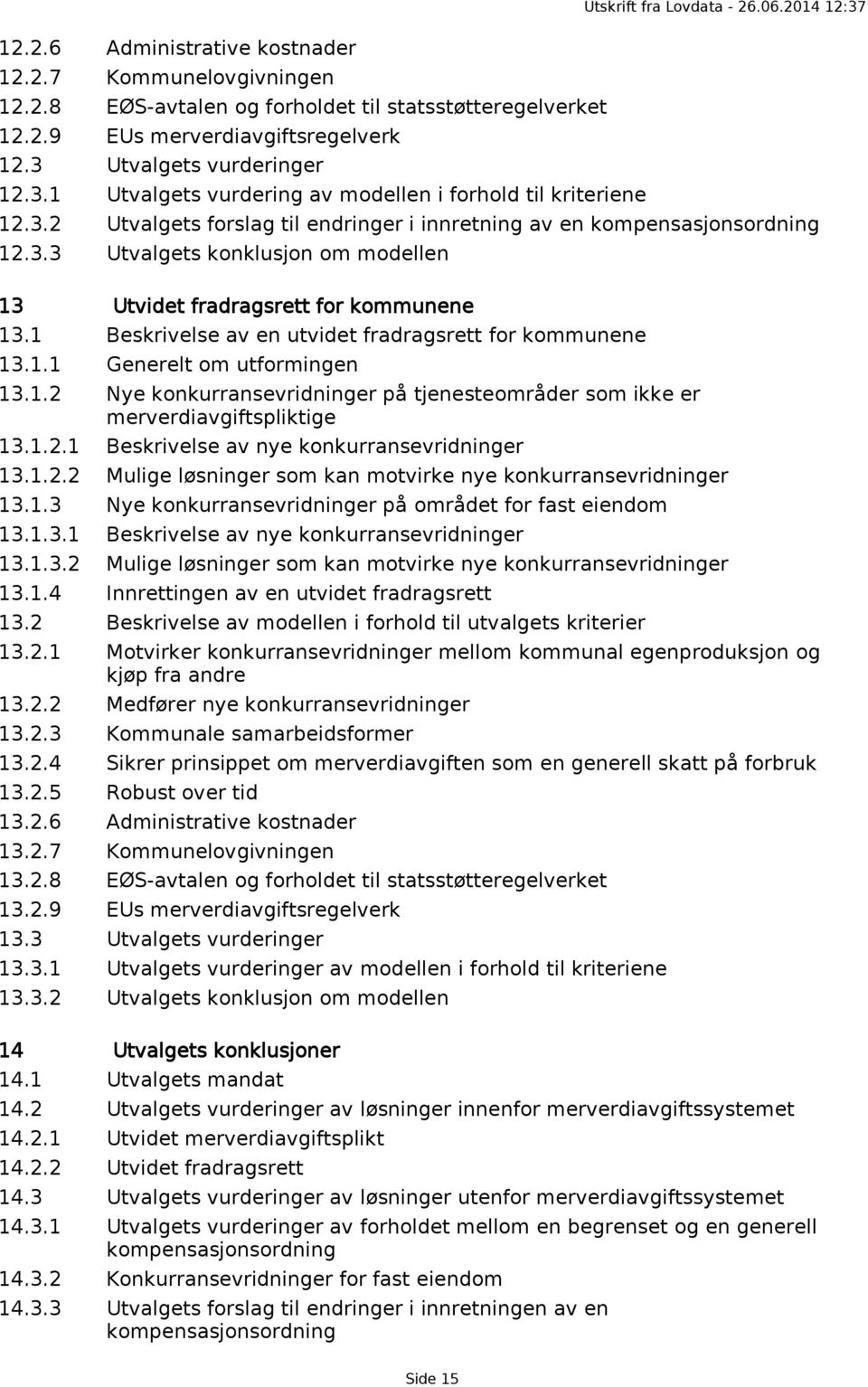 3.3 Utvalgets konklusjon om modellen 13 Utvidet fradragsrett for kommunene 13.1 Beskrivelse av en utvidet fradragsrett for kommunene 13.1.1 Generelt om utformingen 13.1.2 Nye konkurransevridninger på tjenesteområder som ikke er merverdiavgiftspliktige 13.