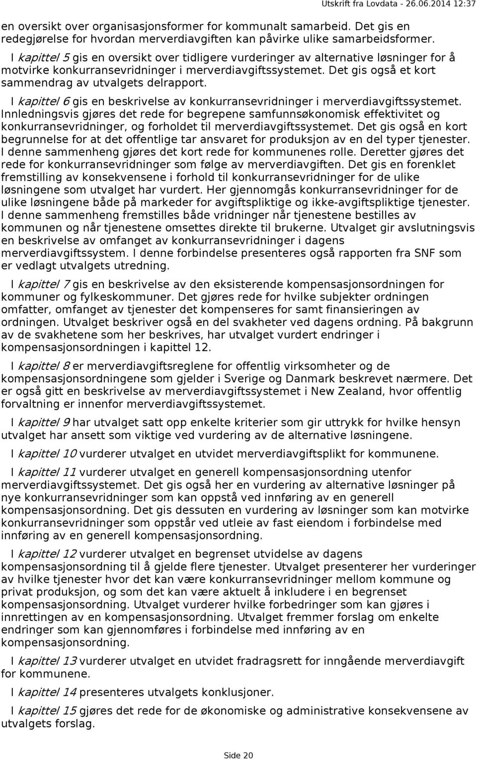 Det gis også et kort sammendrag av utvalgets delrapport. I kapittel 6 gis en beskrivelse av konkurransevridninger i merverdiavgiftssystemet.