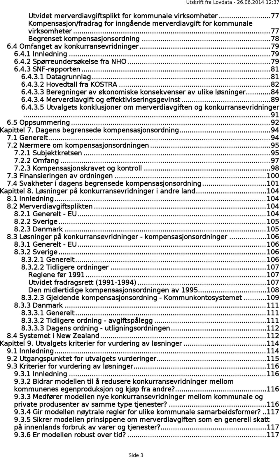 ..84 6.4.3.4 Merverdiavgift og effektiviseringsgevinst...89 6.4.3.5 Utvalgets konklusjoner om merverdiavgiften og konkurransevridninger...91 6.5 Oppsummering...92 Kapittel 7.