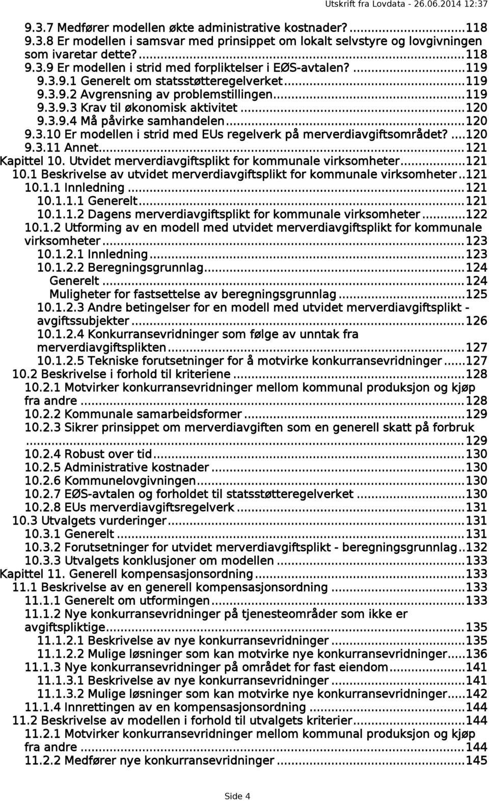 ...120 9.3.11 Annet...121 Kapittel 10. Utvidet merverdiavgiftsplikt for kommunale virksomheter...121 10.1 Beskrivelse av utvidet merverdiavgiftsplikt for kommunale virksomheter..121 10.1.1 Innledning.