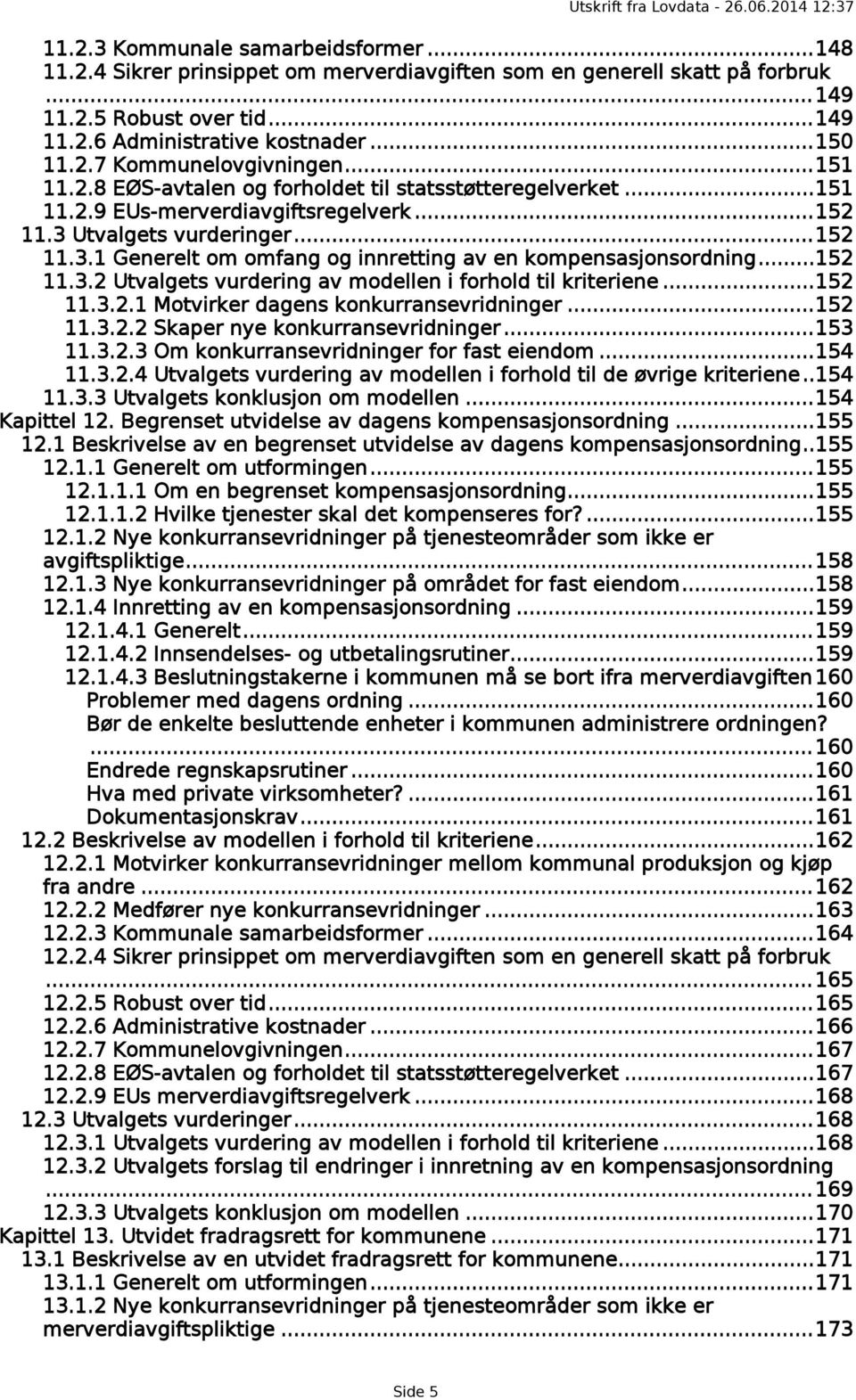 ..152 11.3.2 Utvalgets vurdering av modellen i forhold til kriteriene...152 11.3.2.1 Motvirker dagens konkurransevridninger...152 11.3.2.2 Skaper nye konkurransevridninger...153 11.3.2.3 Om konkurransevridninger for fast eiendom.