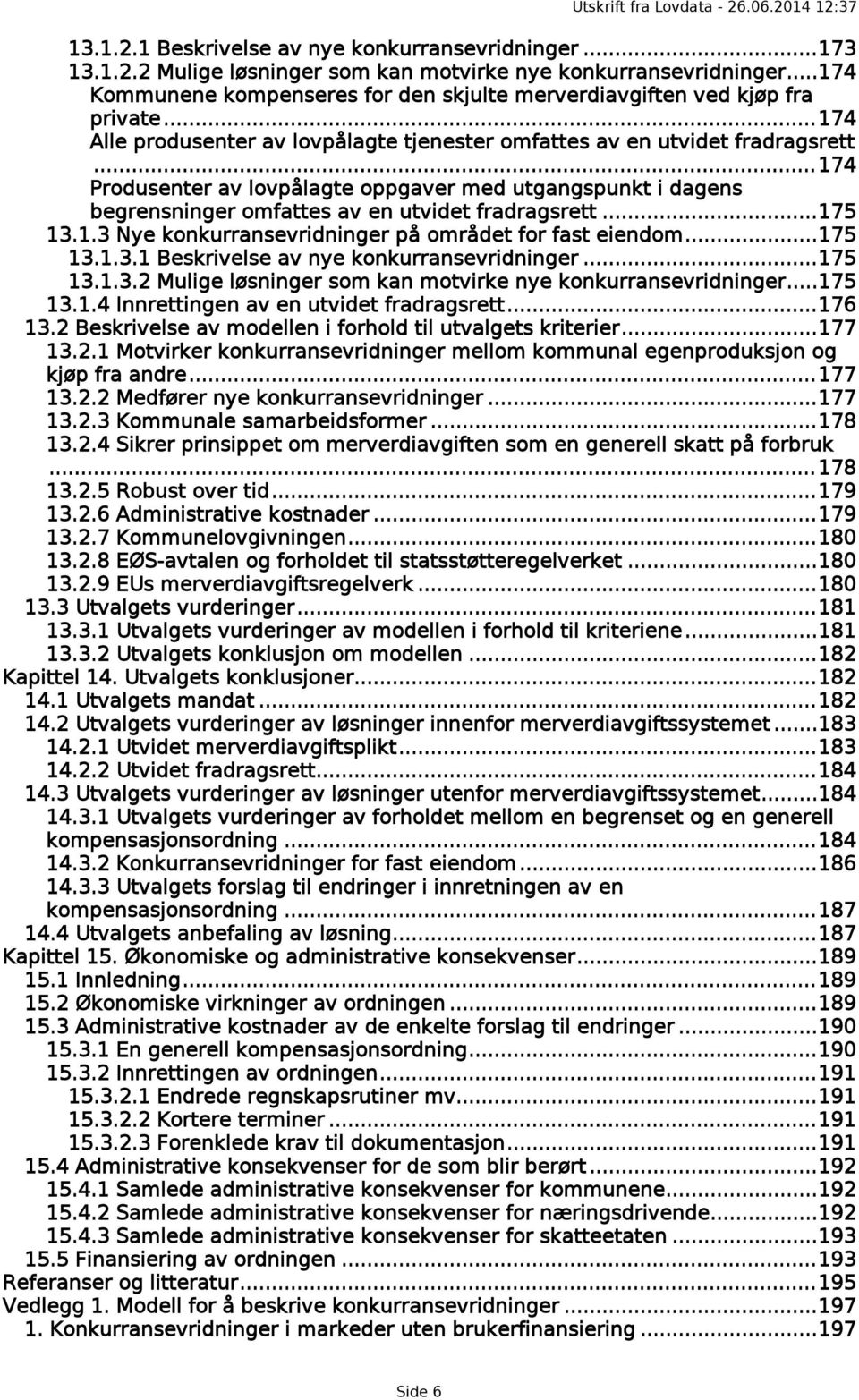 ..174 Produsenter av lovpålagte oppgaver med utgangspunkt i dagens begrensninger omfattes av en utvidet fradragsrett...175 13.1.3 Nye konkurransevridninger på området for fast eiendom...175 13.1.3.1 Beskrivelse av nye konkurransevridninger.