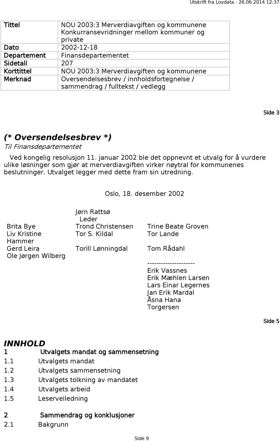 januar 2002 ble det oppnevnt et utvalg for å vurdere ulike løsninger som gjør at merverdiavgiften virker nøytral for kommunenes beslutninger. Utvalget legger med dette fram sin utredning. Oslo, 18.