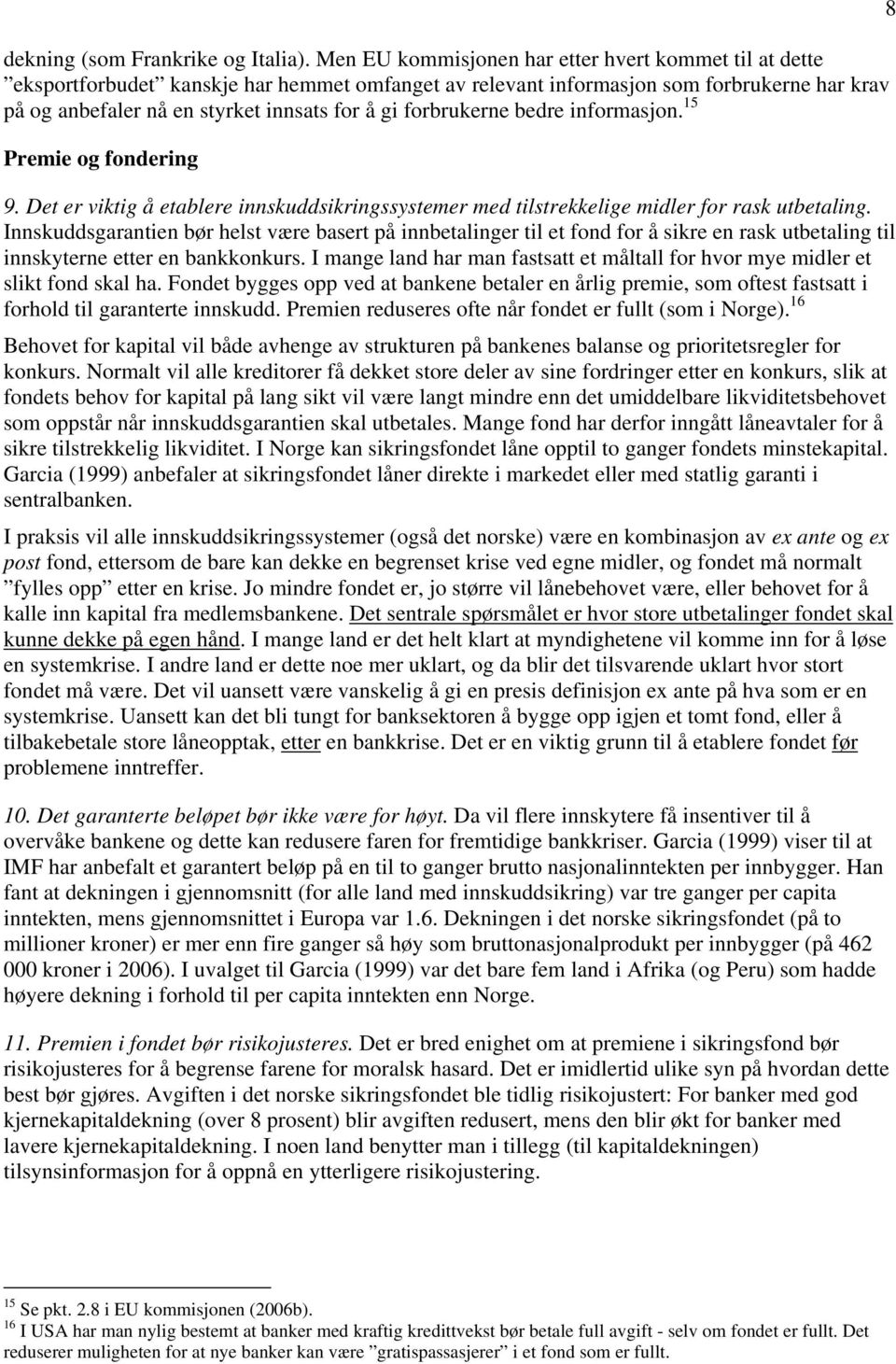 forbrukerne bedre informasjon. 15 Premie og fondering 9. Det er viktig å etablere innskuddsikringssystemer med tilstrekkelige midler for rask utbetaling.