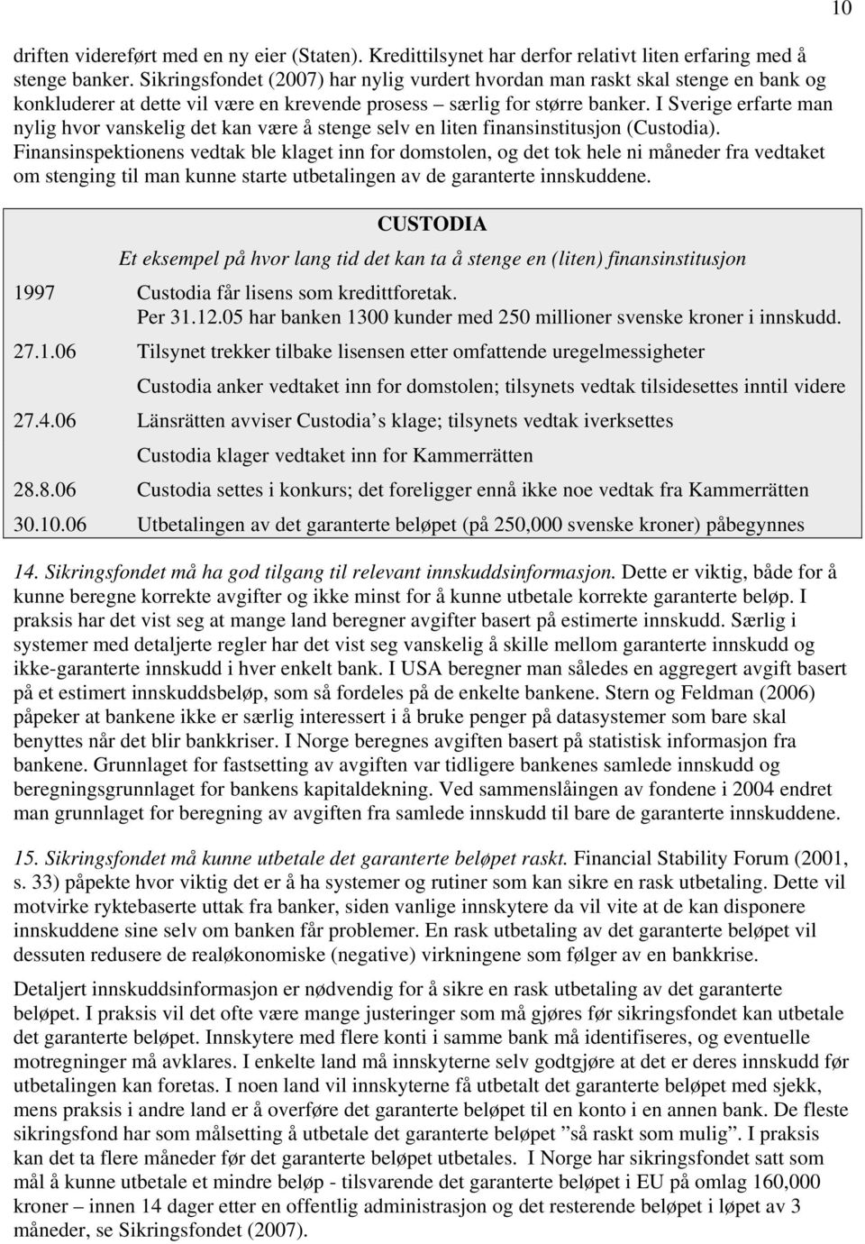 I Sverige erfarte man nylig hvor vanskelig det kan være å stenge selv en liten finansinstitusjon (Custodia).