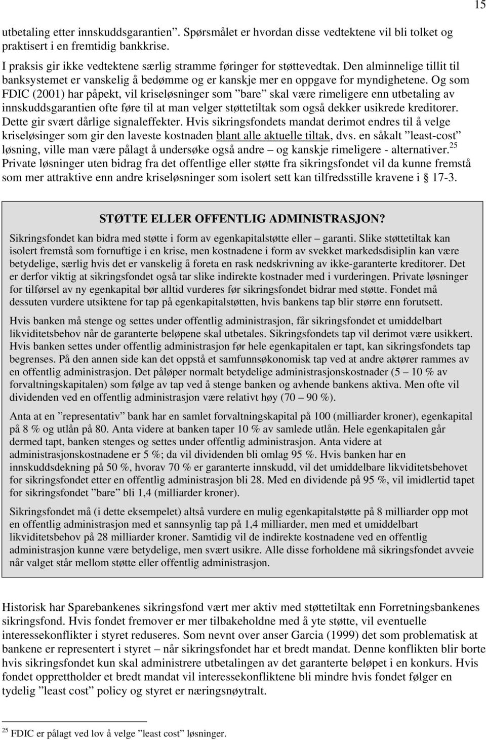 Og som FDIC (2001) har påpekt, vil kriseløsninger som bare skal være rimeligere enn utbetaling av innskuddsgarantien ofte føre til at man velger støttetiltak som også dekker usikrede kreditorer.