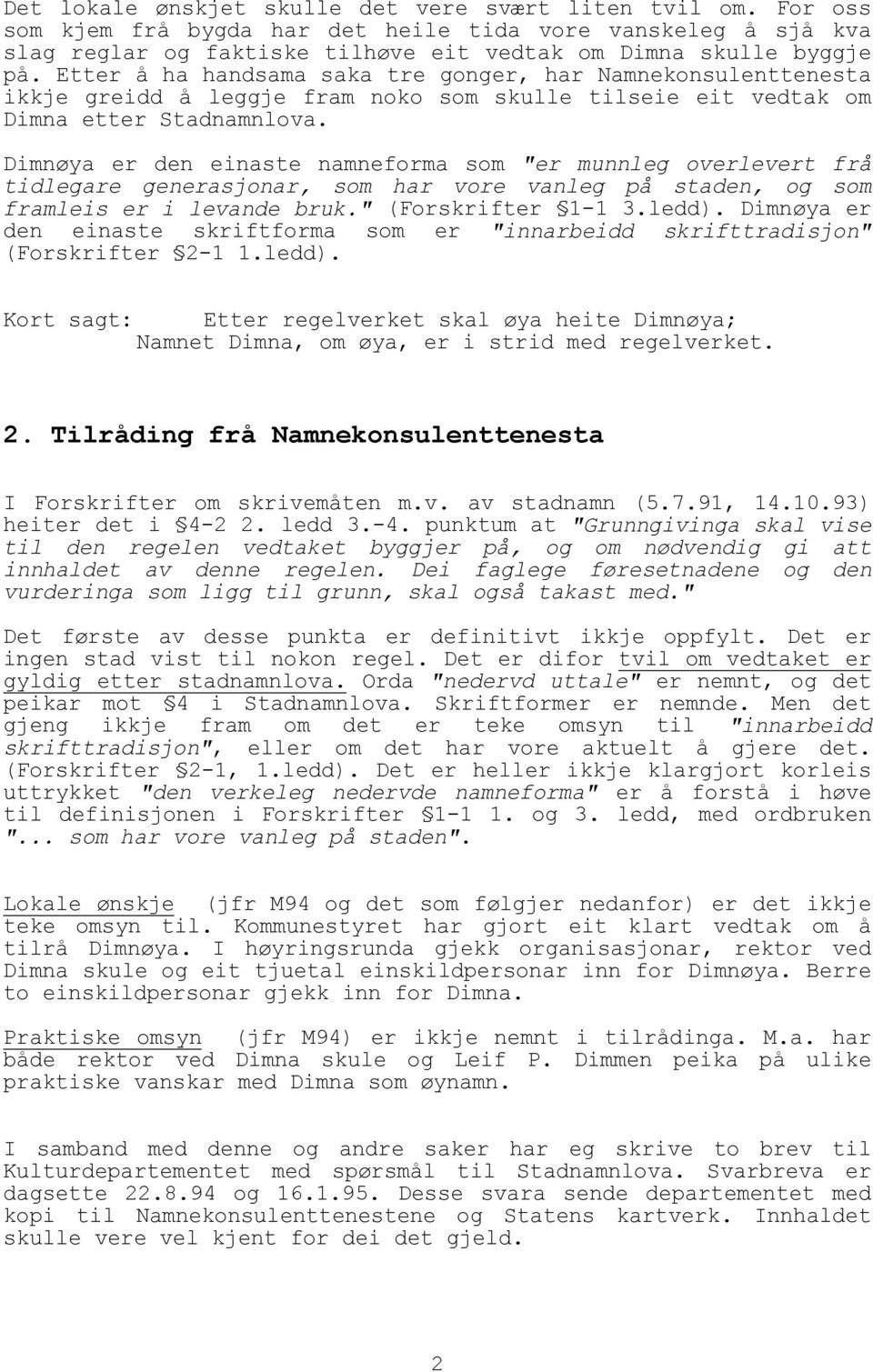 Dimnøya er den einaste namneforma som "er munnleg overlevert frå tidlegare generasjonar, som har vore vanleg på staden, og som framleis er i levande bruk." (Forskrifter 1-1 3.ledd).