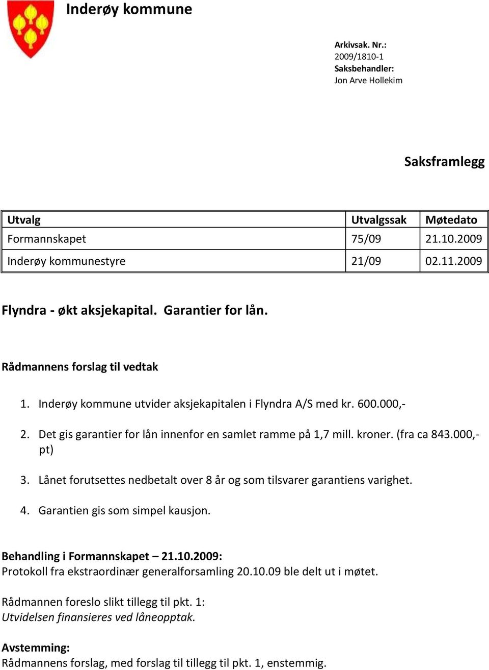 Det gis garantier for lån innenfor en samlet ramme på 1,7 mill. kroner. (fra ca 843.000,- pt) 3. Lånet forutsettes nedbetalt over 8 år og som tilsvarer garantiens varighet. 4.