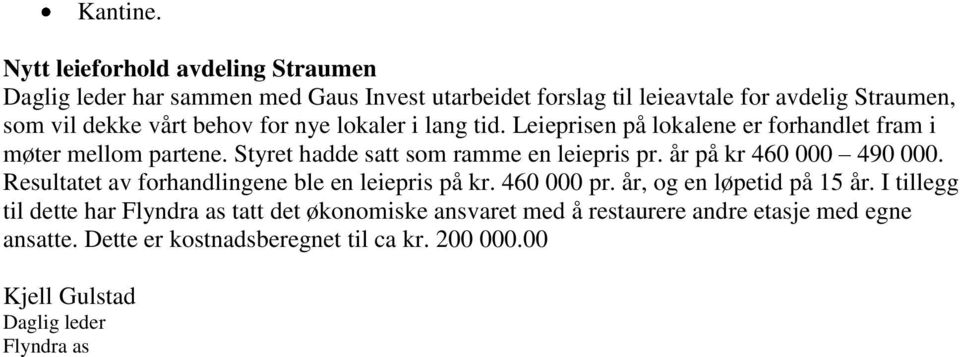 behov for nye lokaler i lang tid. Leieprisen på lokalene er forhandlet fram i møter mellom partene. Styret hadde satt som ramme en leiepris pr.