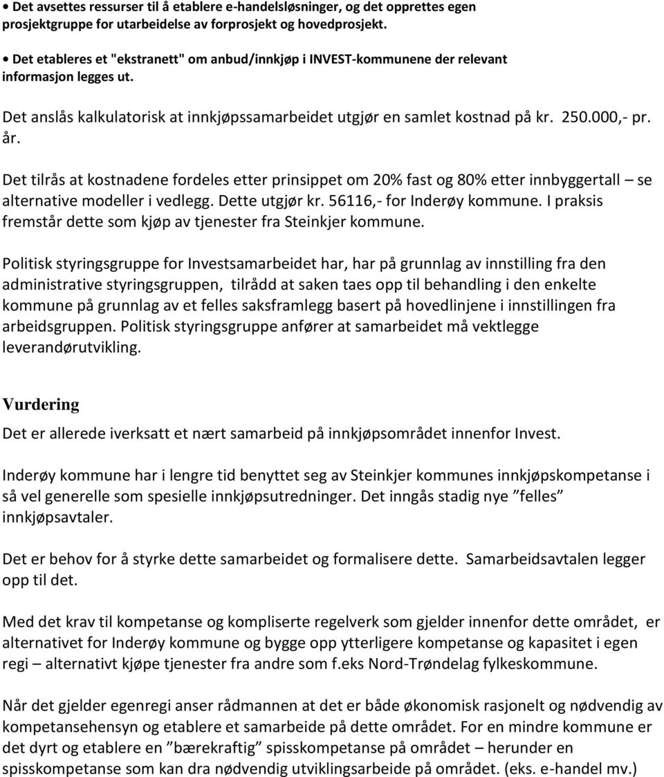 Det tilrås at kostnadene fordeles etter prinsippet om 20% fast og 80% etter innbyggertall se alternative modeller i vedlegg. Dette utgjør kr. 56116,- for Inderøy kommune.