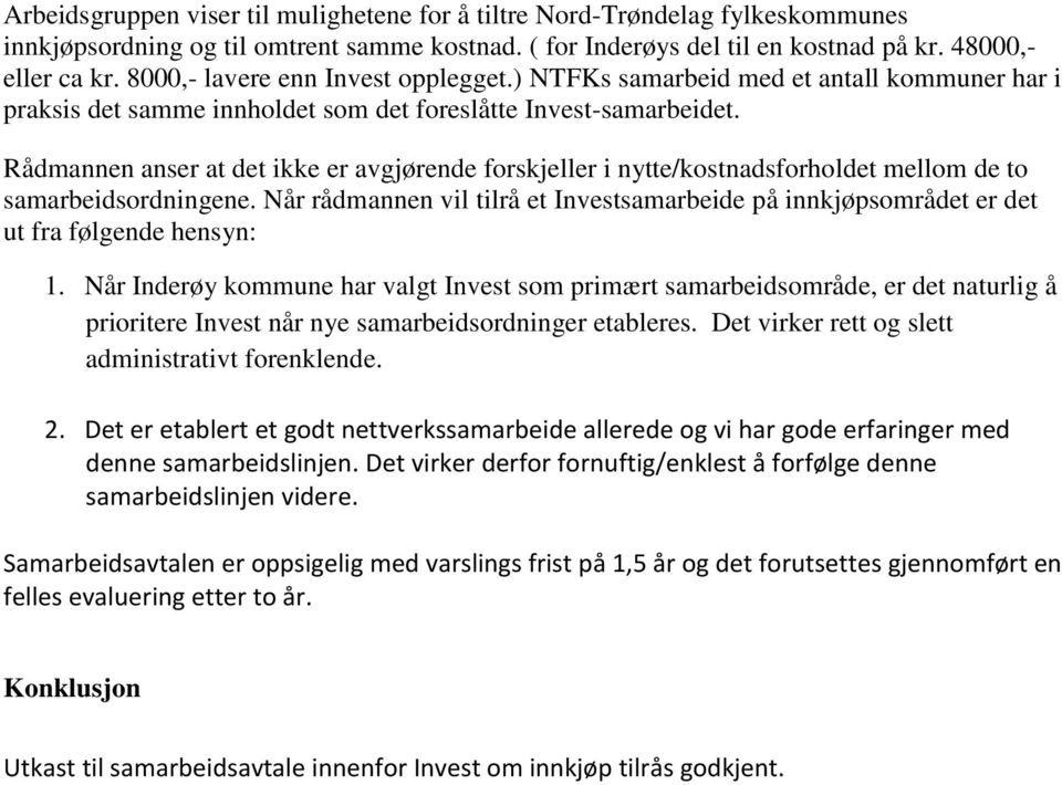 Rådmannen anser at det ikke er avgjørende forskjeller i nytte/kostnadsforholdet mellom de to samarbeidsordningene.