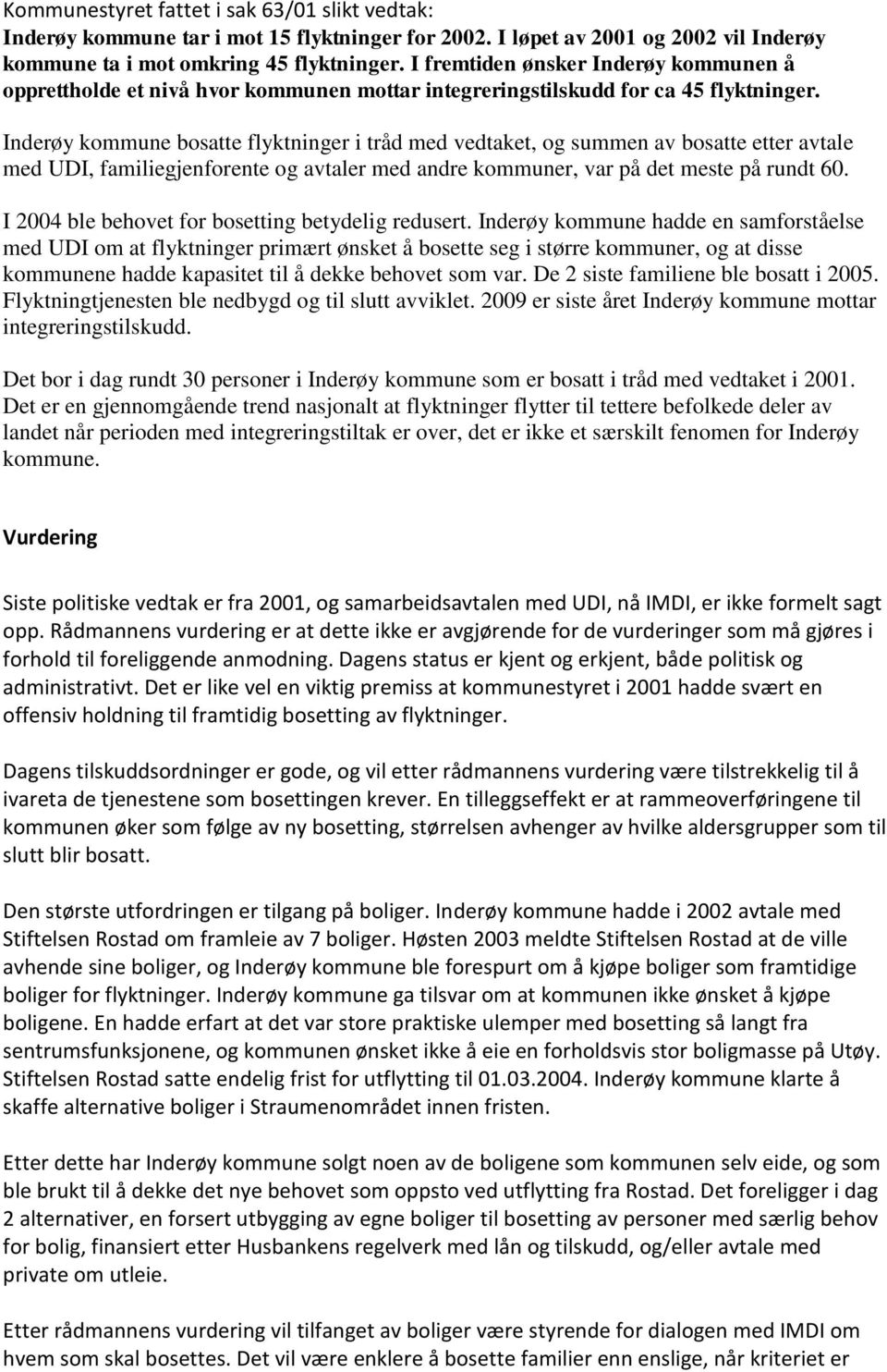 Inderøy kommune bosatte flyktninger i tråd med vedtaket, og summen av bosatte etter avtale med UDI, familiegjenforente og avtaler med andre kommuner, var på det meste på rundt 60.