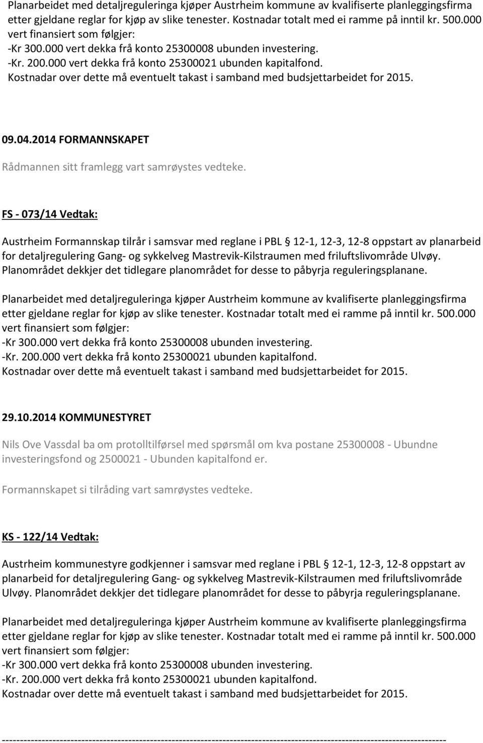 Kostnadar over dette må eventuelt takast i samband med budsjettarbeidet for 2015. 09.04.2014 FORMANNSKAPET Rådmannen sitt framlegg vart samrøystes vedteke.