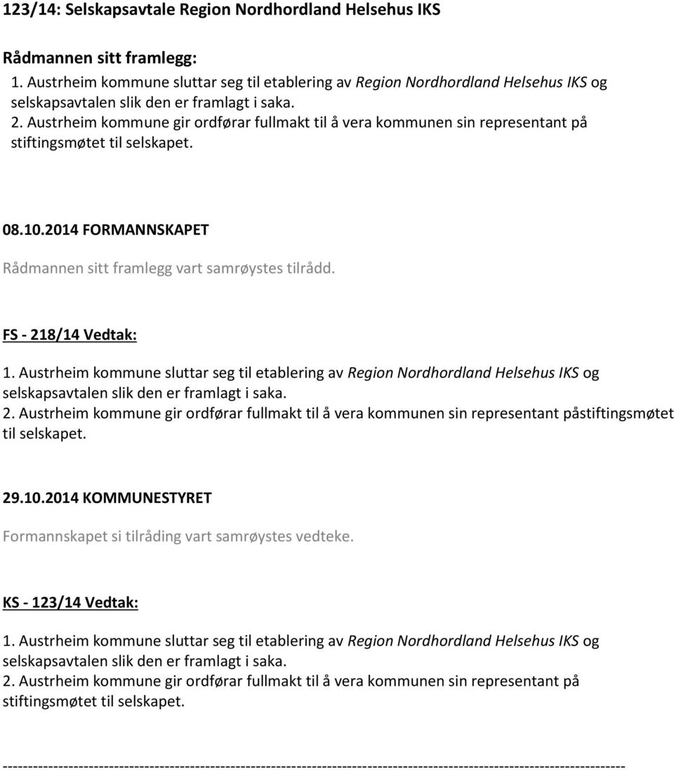 Austrheim kommune gir ordførar fullmakt til å vera kommunen sin representant på stiftingsmøtet til selskapet. 08.10.2014 FORMANNSKAPET Rådmannen sitt framlegg vart samrøystes tilrådd.