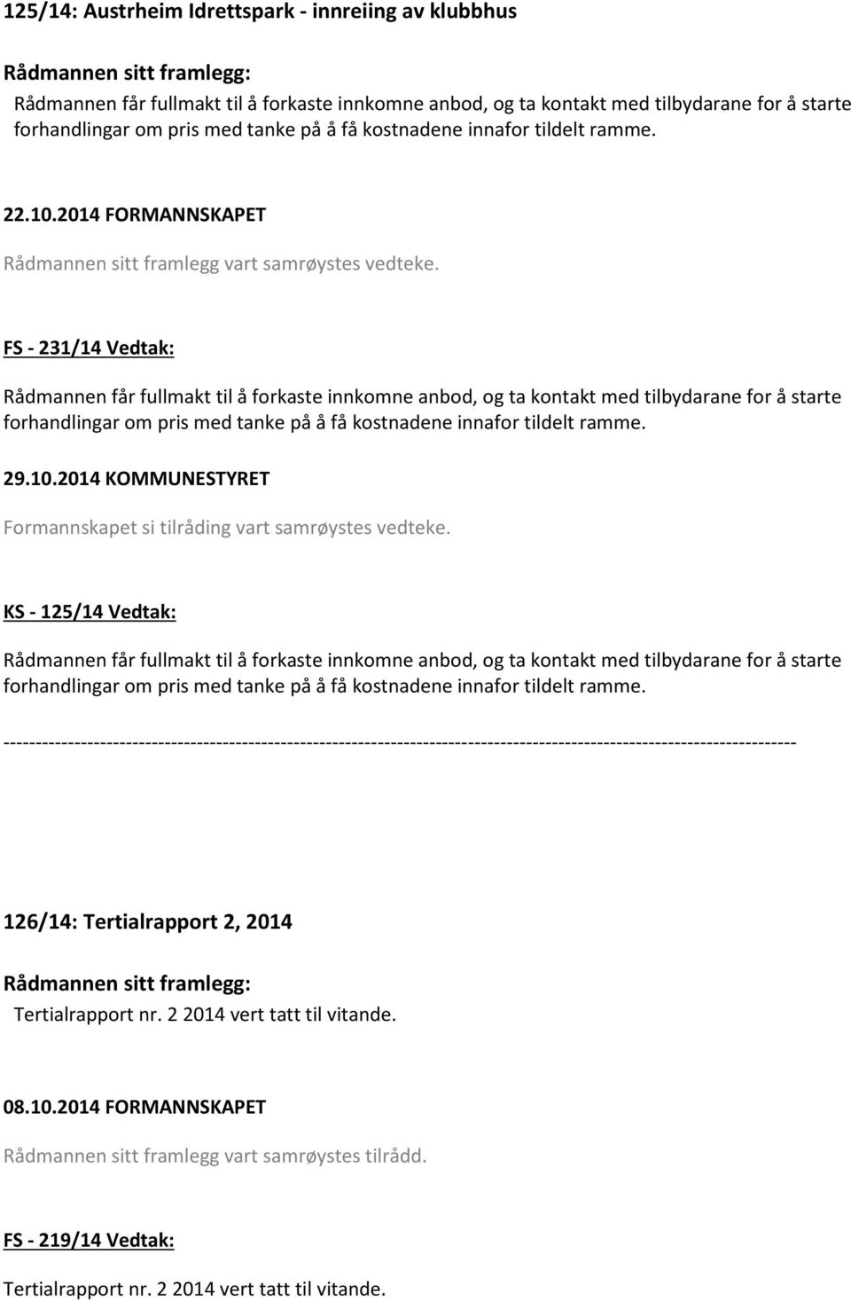 FS - 231/14 Vedtak: Rådmannen får fullmakt til å forkaste innkomne anbod, og ta kontakt med tilbydarane for å starte forhandlingar om pris med tanke på å få kostnadene innafor tildelt ramme. 29.10.