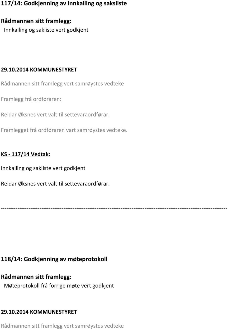 Framlegget frå ordføraren vart samrøystes vedteke. KS - 117/14 Vedtak: Innkalling og sakliste vert godkjent Reidar Øksnes vert valt til settevaraordførar.