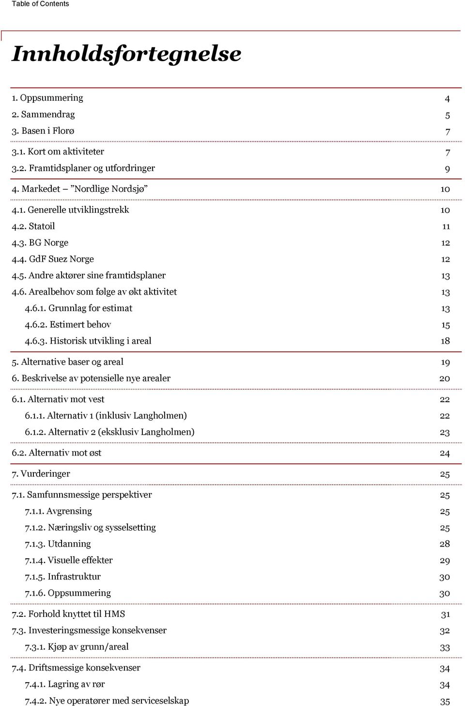 6.3. Historisk utvikling i areal 18 5. Alternative baser og areal 19 6. Beskrivelse av potensielle nye arealer 20 6.1. Alternativ mot vest 22 6.1.1. Alternativ 1 (inklusiv Langholmen) 22 6.1.2. Alternativ 2 (eksklusiv Langholmen) 23 6.