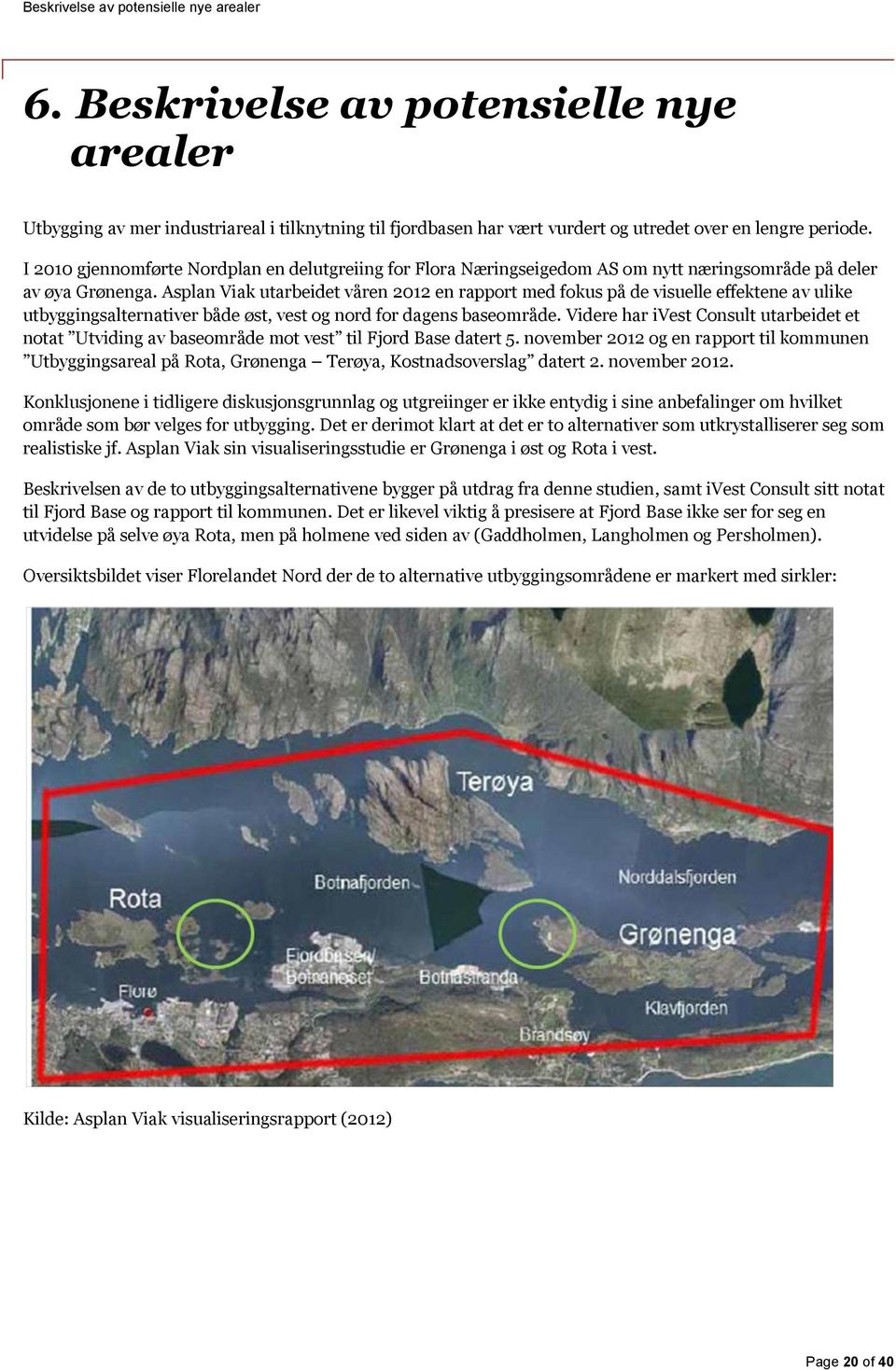 Asplan Viak utarbeidet våren 2012 en rapport med fokus på de visuelle effektene av ulike utbyggingsalternativer både øst, vest og nord for dagens baseområde.