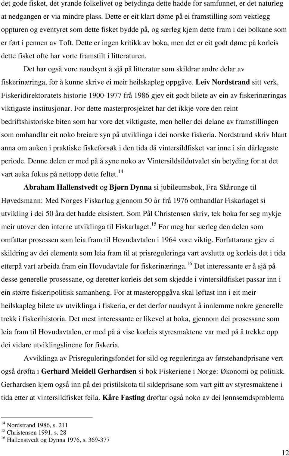 Dette er ingen kritikk av boka, men det er eit godt døme på korleis dette fisket ofte har vorte framstilt i litteraturen.