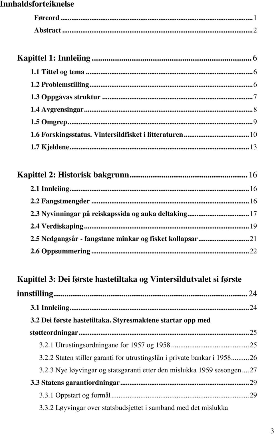 .. 17 2.4 Verdiskaping... 19 2.5 Nedgangsår - fangstane minkar og fisket kollapsar... 21 2.6 Oppsummering... 22 Kapittel 3: Dei første hastetiltaka og Vintersildutvalet si første innstilling... 24 3.