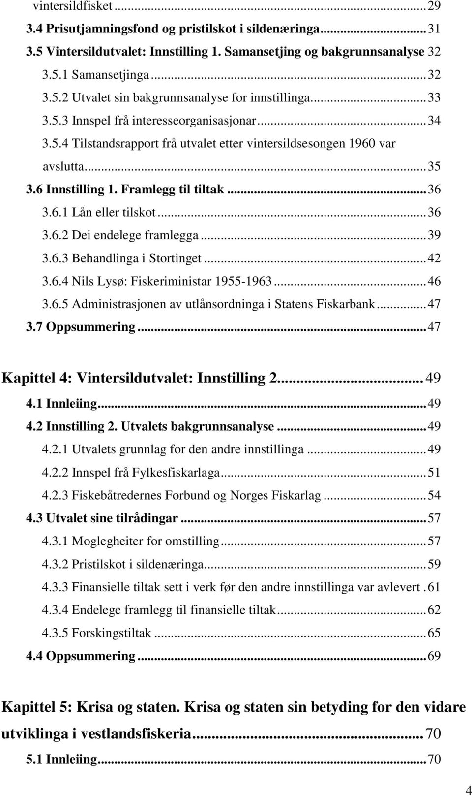 .. 36 3.6.2 Dei endelege framlegga... 39 3.6.3 Behandlinga i Stortinget... 42 3.6.4 Nils Lysø: Fiskeriministar 1955-1963... 46 3.6.5 Administrasjonen av utlånsordninga i Statens Fiskarbank... 47 3.