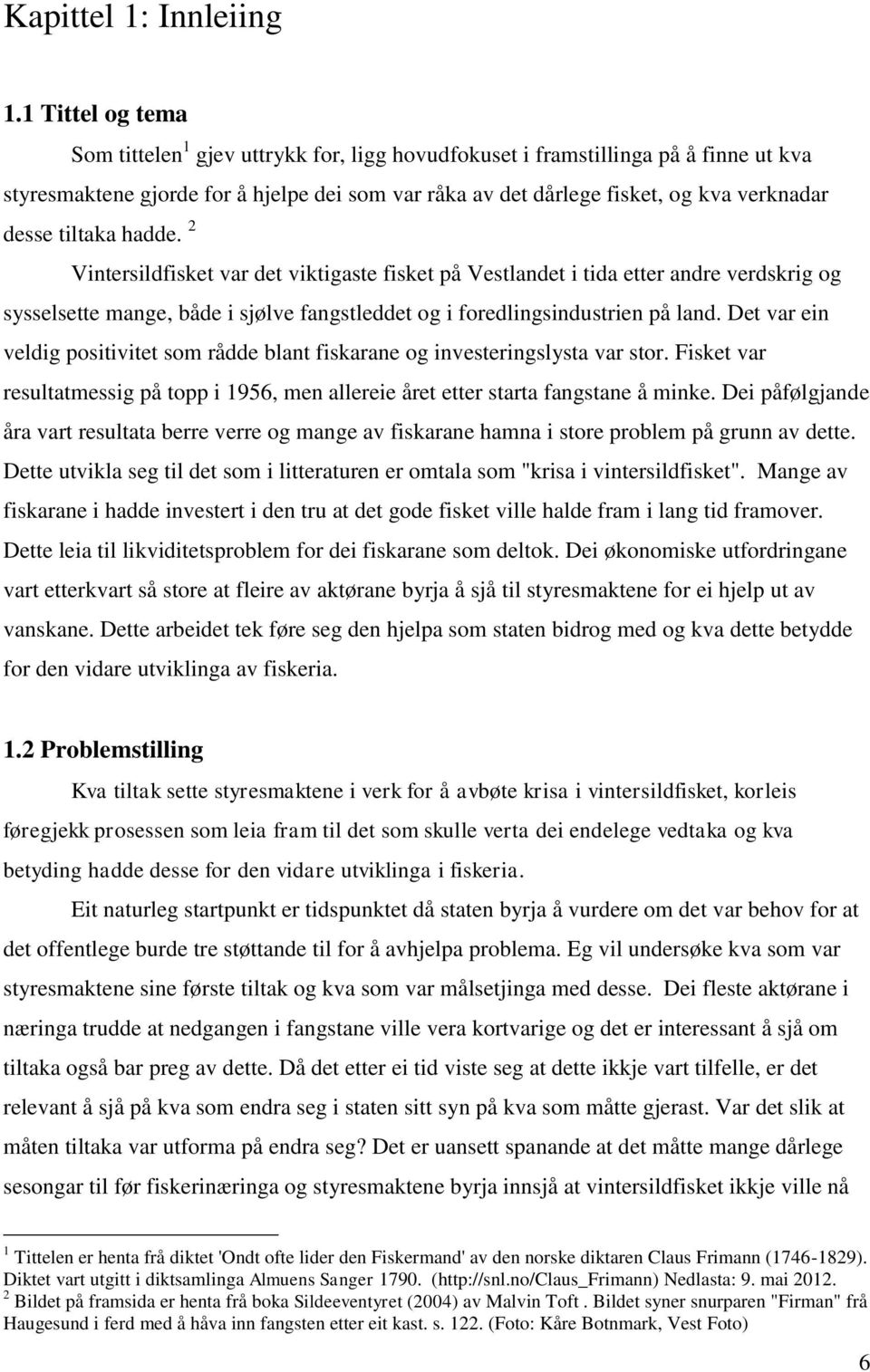 tiltaka hadde. 2 Vintersildfisket var det viktigaste fisket på Vestlandet i tida etter andre verdskrig og sysselsette mange, både i sjølve fangstleddet og i foredlingsindustrien på land.