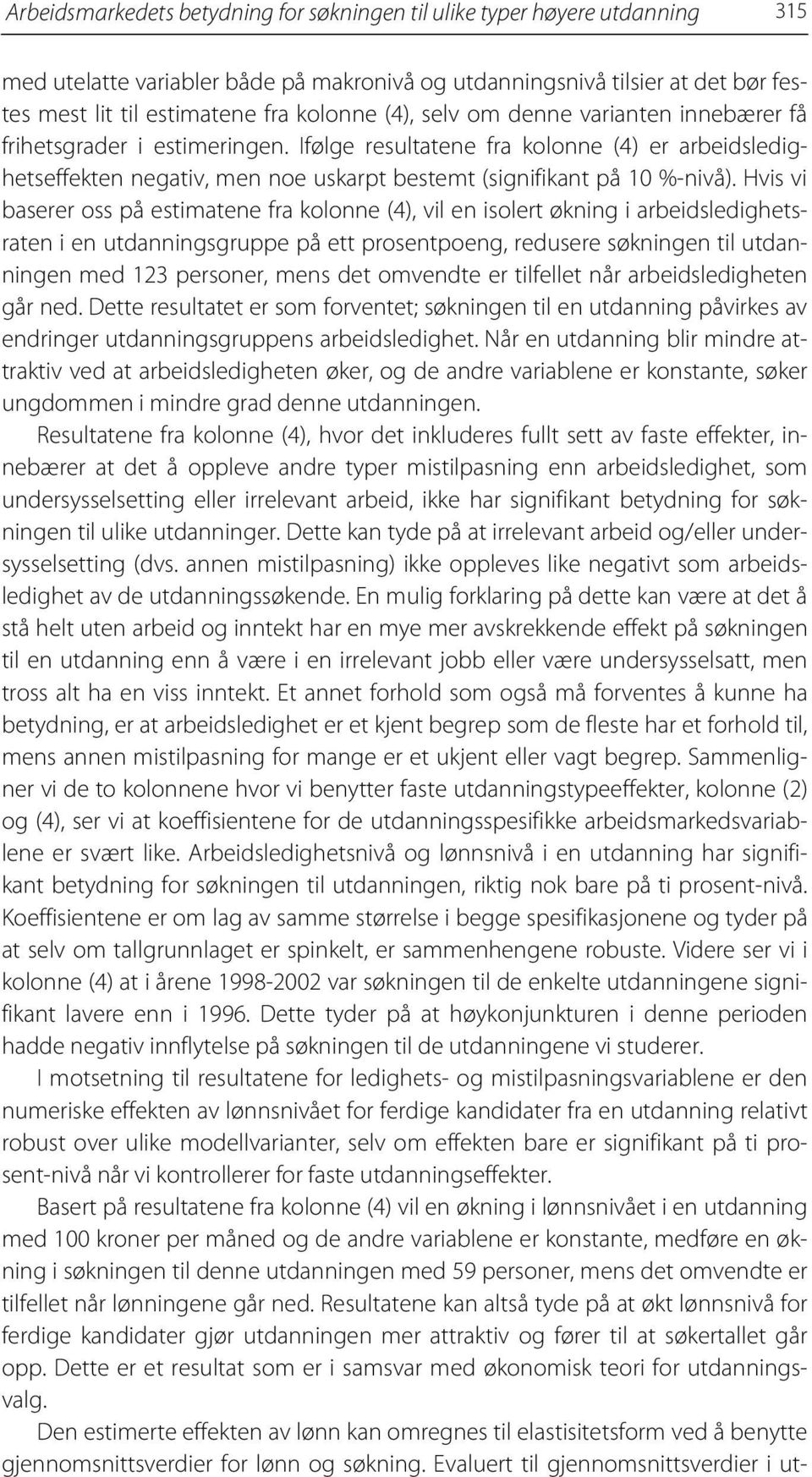 Hvis vi baserer oss på estimatene fra kolonne (4), vil en isolert økning i arbeidsledighetsraten i en utdanningsgruppe på ett prosentpoeng, redusere søkningen til utdanningen med 123 personer, mens