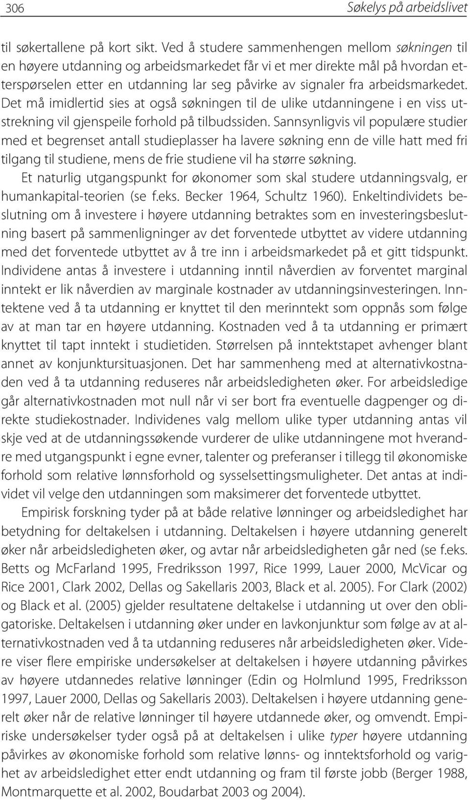 arbeidsmarkedet. Det må imidlertid sies at også søkningen til de ulike utdanningene i en viss utstrekning vil gjenspeile forhold på tilbudssiden.