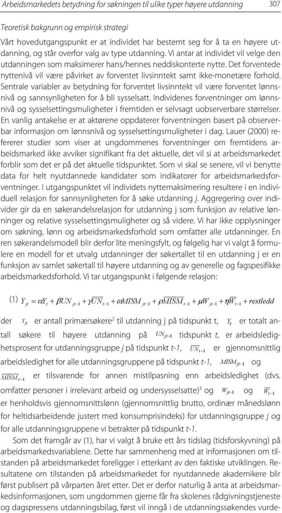 Det forventede nyttenivå vil være påvirket av forventet livsinntekt samt ikke-monetære forhold.